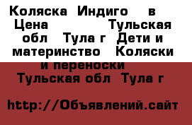 Коляска «Индиго» 2 в 1 › Цена ­ 10 000 - Тульская обл., Тула г. Дети и материнство » Коляски и переноски   . Тульская обл.,Тула г.
